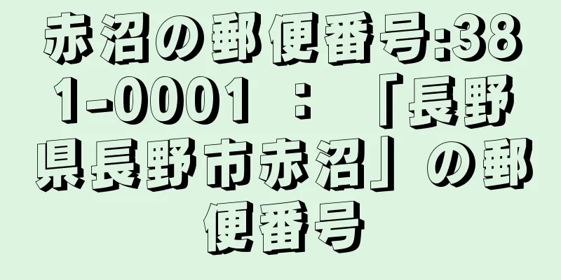 赤沼の郵便番号:381-0001 ： 「長野県長野市赤沼」の郵便番号