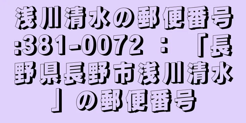 浅川清水の郵便番号:381-0072 ： 「長野県長野市浅川清水」の郵便番号