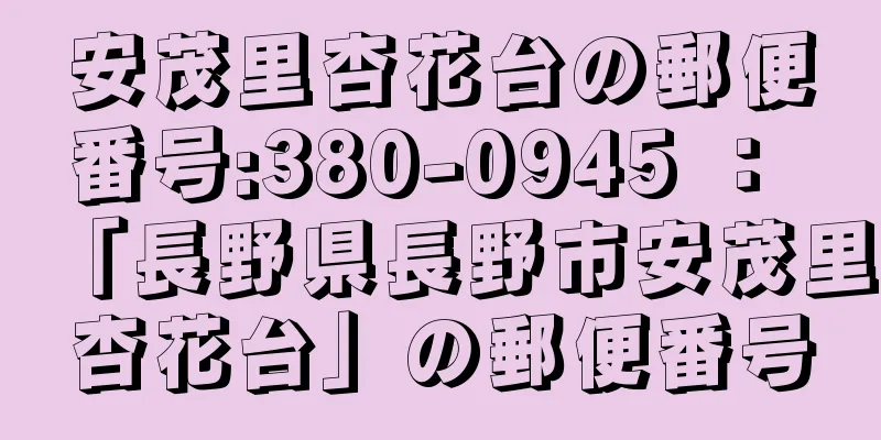 安茂里杏花台の郵便番号:380-0945 ： 「長野県長野市安茂里杏花台」の郵便番号