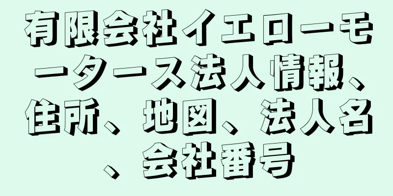 有限会社イエローモータース法人情報、住所、地図、法人名、会社番号