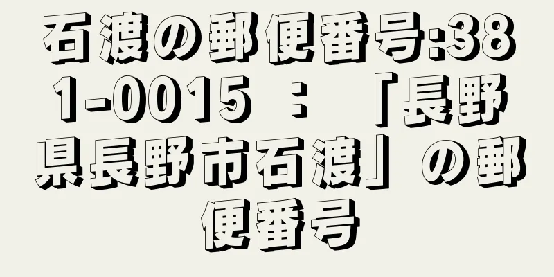 石渡の郵便番号:381-0015 ： 「長野県長野市石渡」の郵便番号