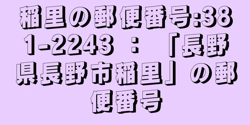 稲里の郵便番号:381-2243 ： 「長野県長野市稲里」の郵便番号