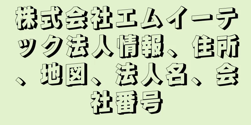 株式会社エムイーテック法人情報、住所、地図、法人名、会社番号