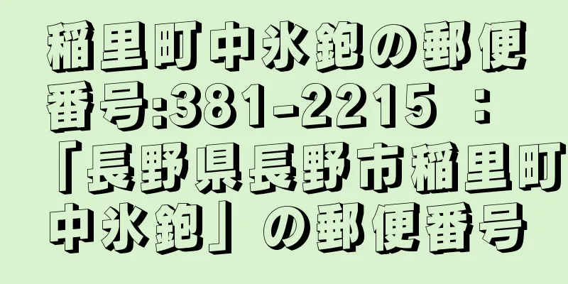 稲里町中氷鉋の郵便番号:381-2215 ： 「長野県長野市稲里町中氷鉋」の郵便番号