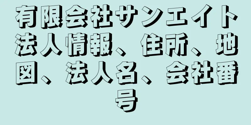 有限会社サンエイト法人情報、住所、地図、法人名、会社番号