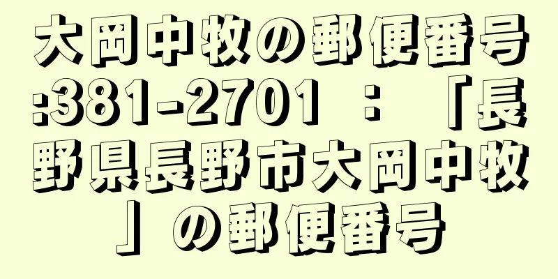 大岡中牧の郵便番号:381-2701 ： 「長野県長野市大岡中牧」の郵便番号