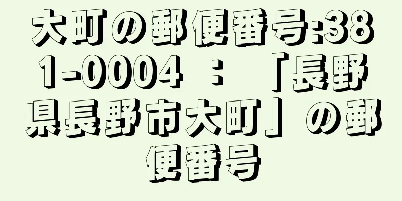 大町の郵便番号:381-0004 ： 「長野県長野市大町」の郵便番号