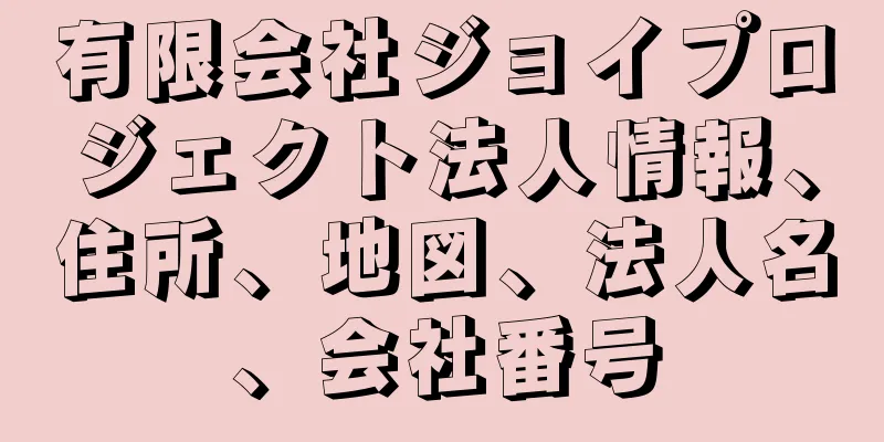 有限会社ジョイプロジェクト法人情報、住所、地図、法人名、会社番号