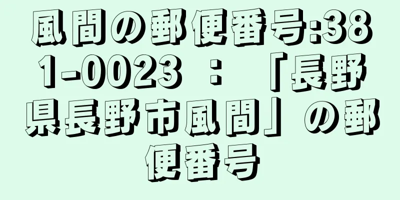 風間の郵便番号:381-0023 ： 「長野県長野市風間」の郵便番号