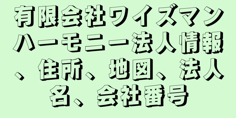 有限会社ワイズマンハーモニー法人情報、住所、地図、法人名、会社番号