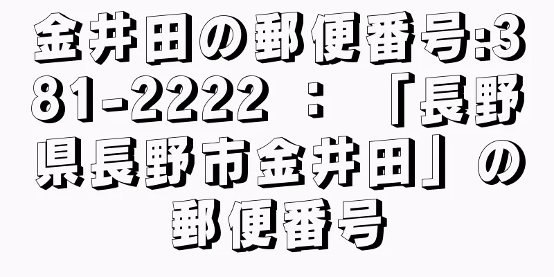 金井田の郵便番号:381-2222 ： 「長野県長野市金井田」の郵便番号