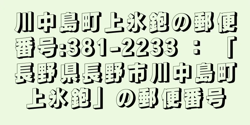 川中島町上氷鉋の郵便番号:381-2233 ： 「長野県長野市川中島町上氷鉋」の郵便番号