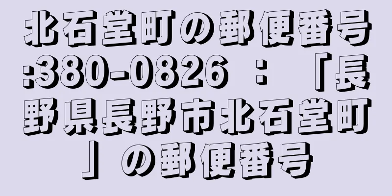 北石堂町の郵便番号:380-0826 ： 「長野県長野市北石堂町」の郵便番号