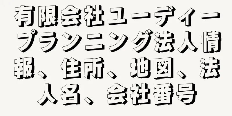 有限会社ユーディープランニング法人情報、住所、地図、法人名、会社番号