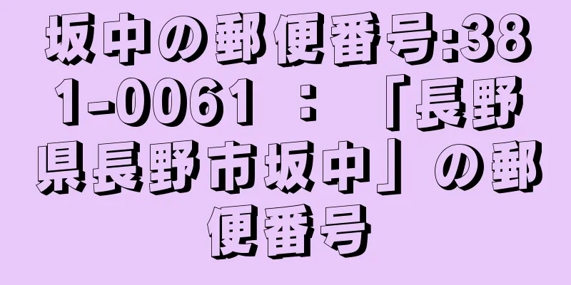 坂中の郵便番号:381-0061 ： 「長野県長野市坂中」の郵便番号