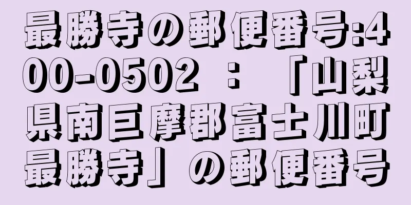 最勝寺の郵便番号:400-0502 ： 「山梨県南巨摩郡富士川町最勝寺」の郵便番号