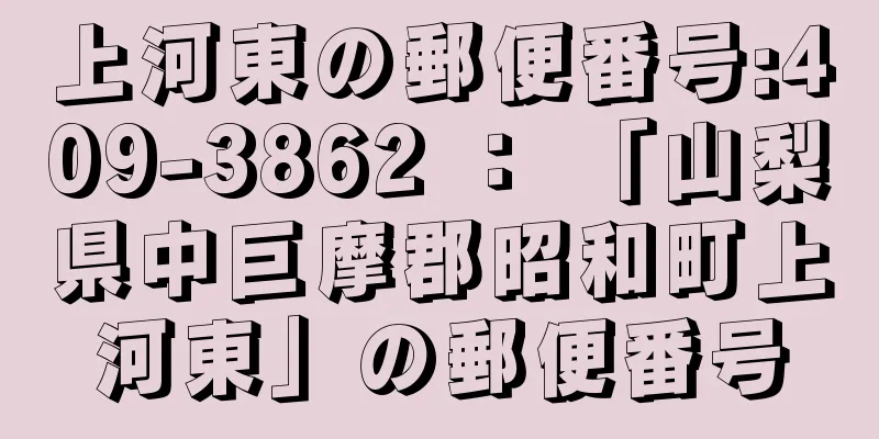 上河東の郵便番号:409-3862 ： 「山梨県中巨摩郡昭和町上河東」の郵便番号