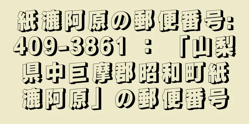 紙漉阿原の郵便番号:409-3861 ： 「山梨県中巨摩郡昭和町紙漉阿原」の郵便番号