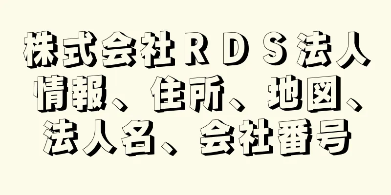 株式会社ＲＤＳ法人情報、住所、地図、法人名、会社番号