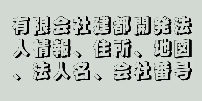 有限会社建都開発法人情報、住所、地図、法人名、会社番号