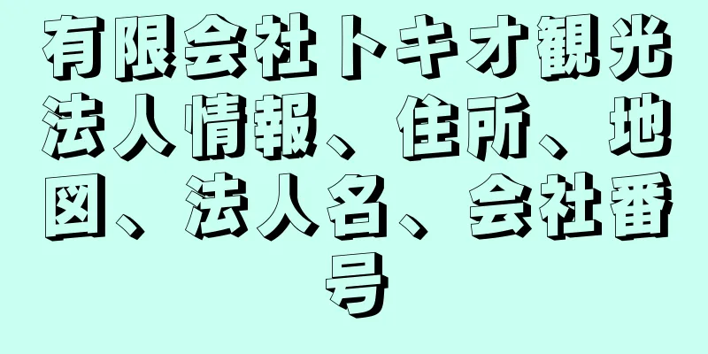 有限会社トキオ観光法人情報、住所、地図、法人名、会社番号