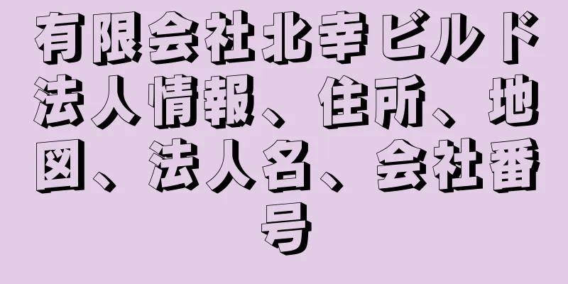 有限会社北幸ビルド法人情報、住所、地図、法人名、会社番号