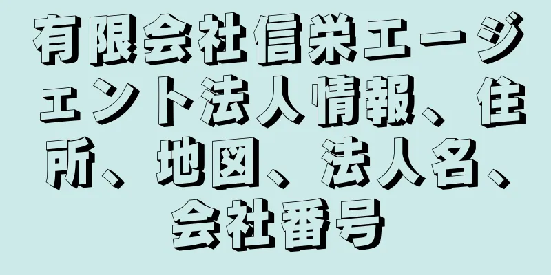 有限会社信栄エージェント法人情報、住所、地図、法人名、会社番号