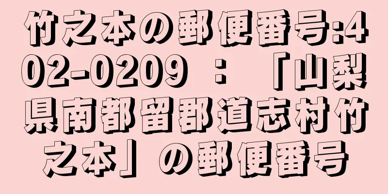 竹之本の郵便番号:402-0209 ： 「山梨県南都留郡道志村竹之本」の郵便番号