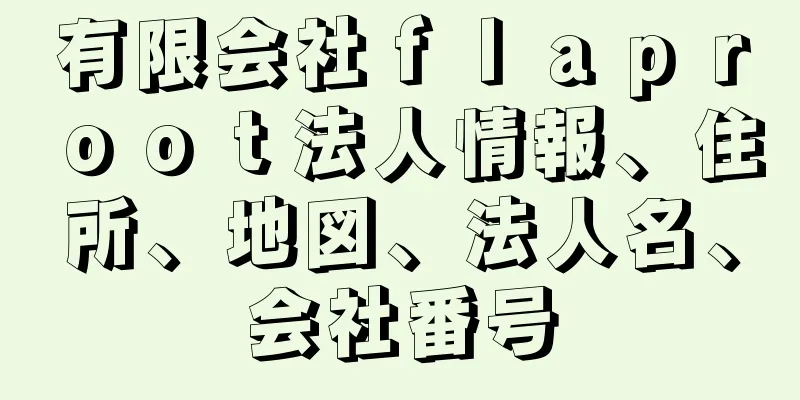 有限会社ｆｌａｐｒｏｏｔ法人情報、住所、地図、法人名、会社番号