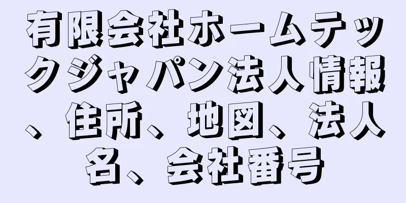 有限会社ホームテックジャパン法人情報、住所、地図、法人名、会社番号