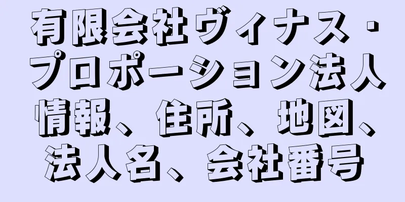 有限会社ヴィナス・プロポーション法人情報、住所、地図、法人名、会社番号