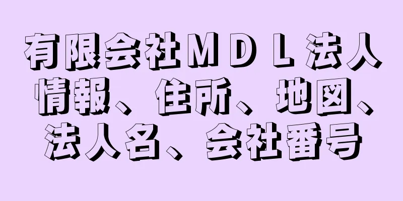 有限会社ＭＤＬ法人情報、住所、地図、法人名、会社番号