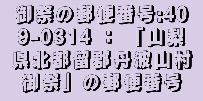 御祭の郵便番号:409-0314 ： 「山梨県北都留郡丹波山村御祭」の郵便番号