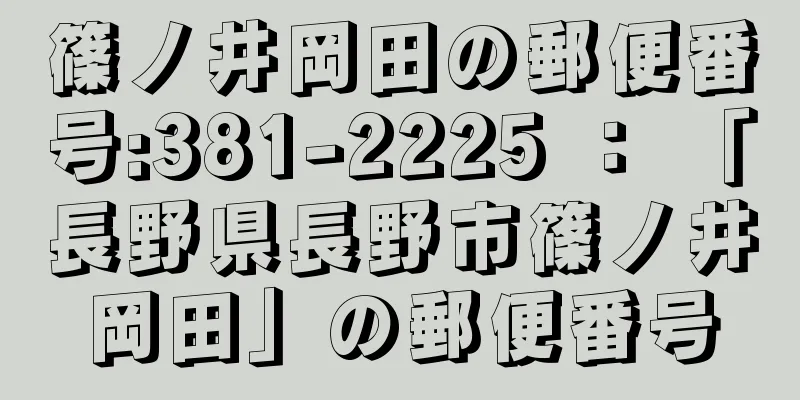 篠ノ井岡田の郵便番号:381-2225 ： 「長野県長野市篠ノ井岡田」の郵便番号