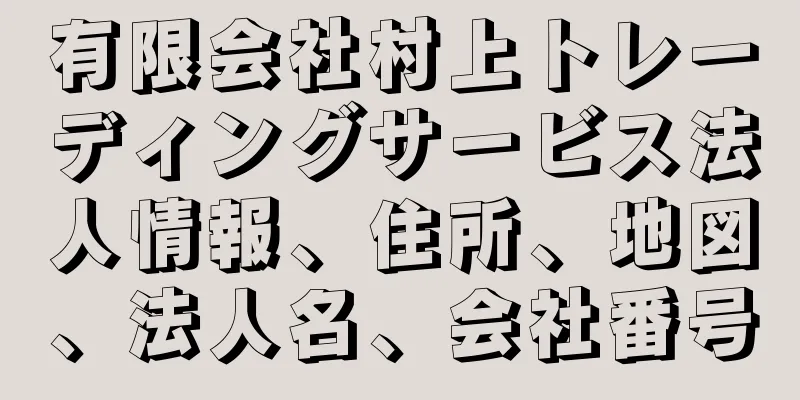 有限会社村上トレーディングサービス法人情報、住所、地図、法人名、会社番号