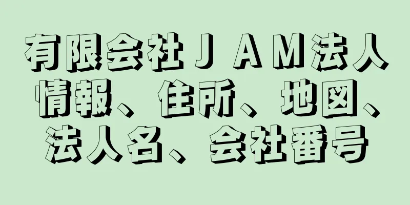 有限会社ＪＡＭ法人情報、住所、地図、法人名、会社番号