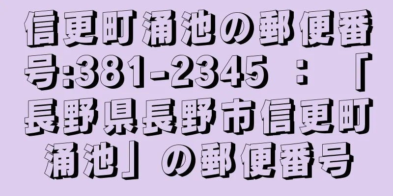 信更町涌池の郵便番号:381-2345 ： 「長野県長野市信更町涌池」の郵便番号