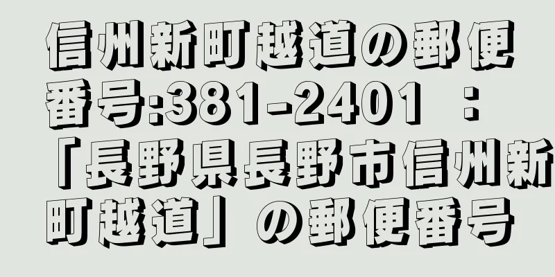 信州新町越道の郵便番号:381-2401 ： 「長野県長野市信州新町越道」の郵便番号