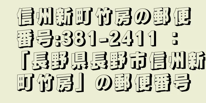 信州新町竹房の郵便番号:381-2411 ： 「長野県長野市信州新町竹房」の郵便番号