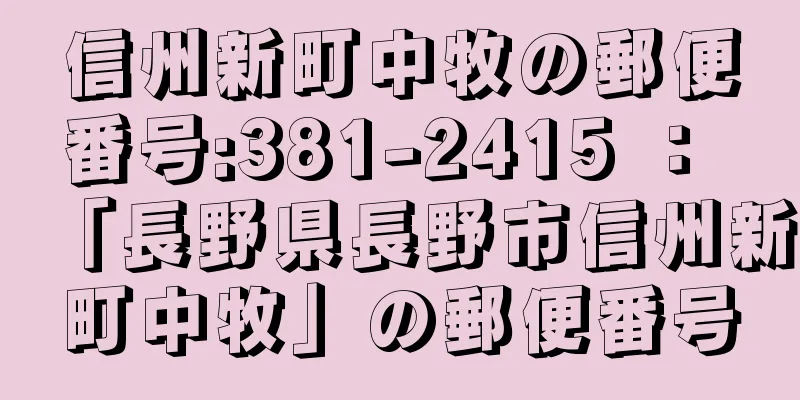 信州新町中牧の郵便番号:381-2415 ： 「長野県長野市信州新町中牧」の郵便番号