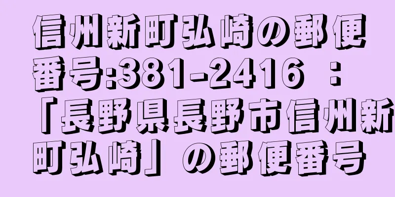 信州新町弘崎の郵便番号:381-2416 ： 「長野県長野市信州新町弘崎」の郵便番号