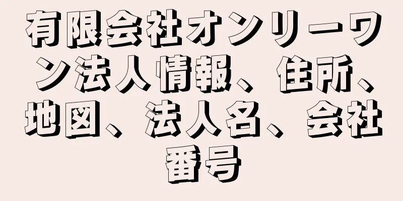 有限会社オンリーワン法人情報、住所、地図、法人名、会社番号