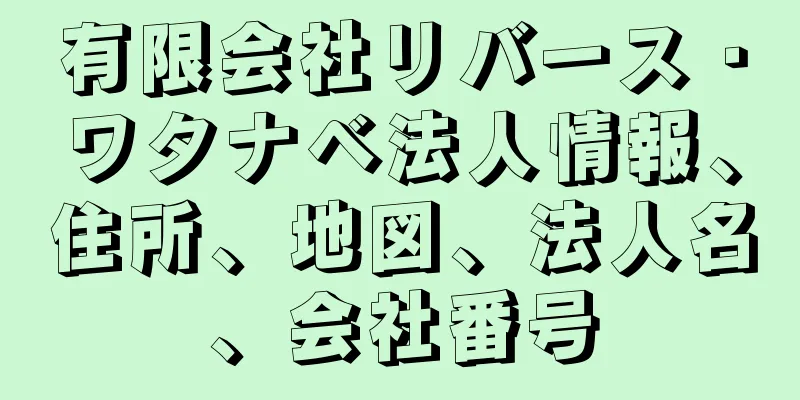 有限会社リバース・ワタナベ法人情報、住所、地図、法人名、会社番号