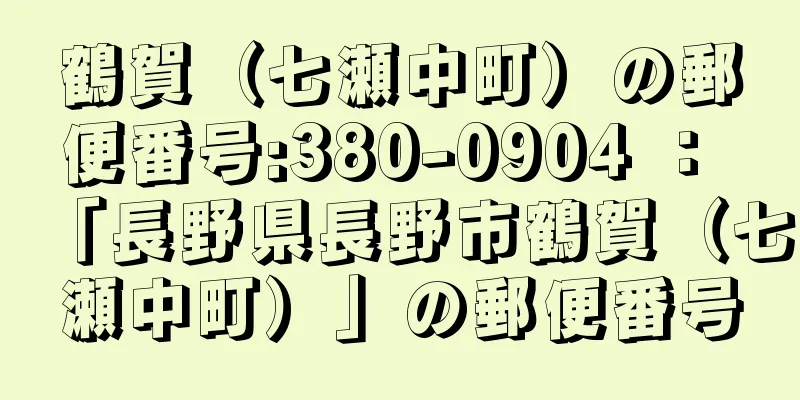 鶴賀（七瀬中町）の郵便番号:380-0904 ： 「長野県長野市鶴賀（七瀬中町）」の郵便番号