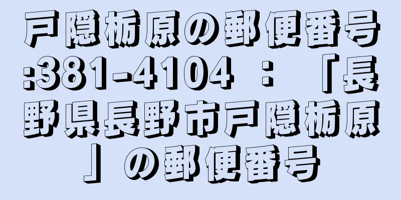 戸隠栃原の郵便番号:381-4104 ： 「長野県長野市戸隠栃原」の郵便番号