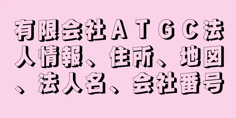 有限会社ＡＴＧＣ法人情報、住所、地図、法人名、会社番号