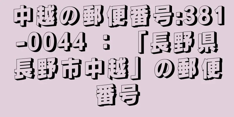 中越の郵便番号:381-0044 ： 「長野県長野市中越」の郵便番号