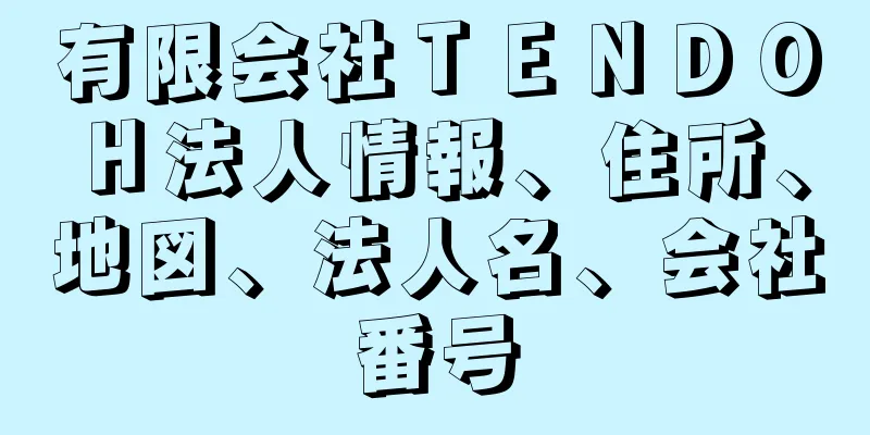 有限会社ＴＥＮＤＯＨ法人情報、住所、地図、法人名、会社番号