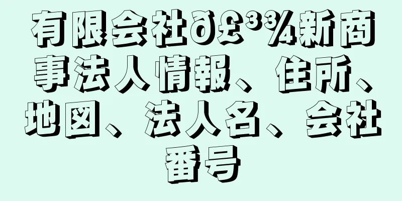 有限会社𣳾新商事法人情報、住所、地図、法人名、会社番号