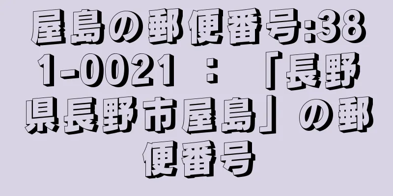 屋島の郵便番号:381-0021 ： 「長野県長野市屋島」の郵便番号